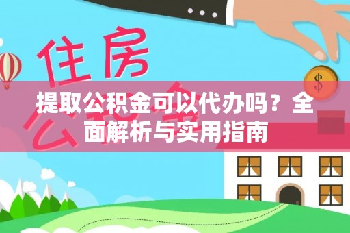 闻喜提取公积金可以代办吗？全面解析与实用指南