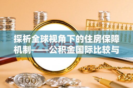 闻喜探析全球视角下的住房保障机制——公积金国际比较与启示