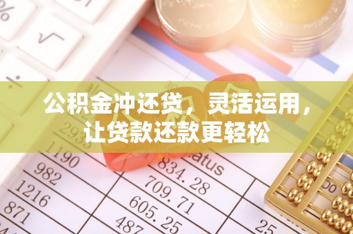 闻喜公积金冲还贷，灵活运用，让贷款还款更轻松