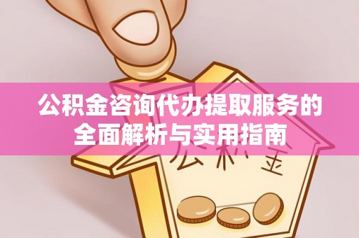 闻喜公积金咨询代办提取服务的全面解析与实用指南