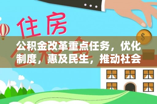闻喜公积金改革重点任务，优化制度，惠及民生，推动社会公平发展
