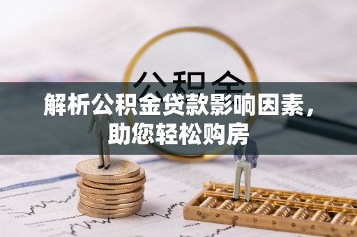 闻喜解析公积金贷款影响因素，助您轻松购房