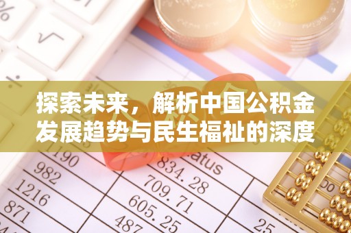 闻喜探索未来，解析中国公积金发展趋势与民生福祉的深度关联