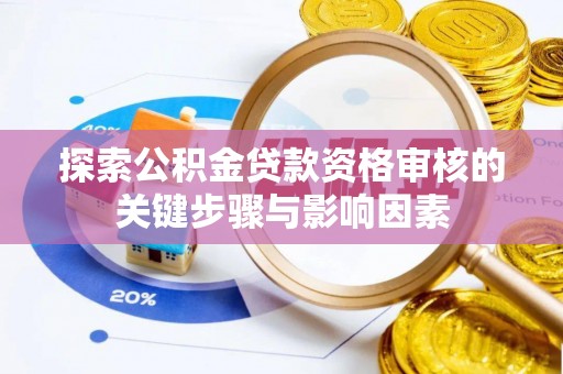 闻喜探索公积金贷款资格审核的关键步骤与影响因素