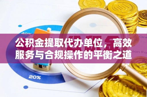 闻喜公积金提取代办单位，高效服务与合规操作的平衡之道