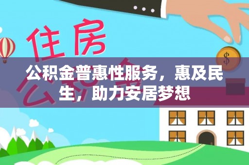 闻喜公积金普惠性服务，惠及民生，助力安居梦想