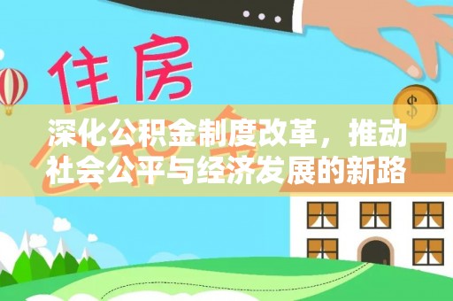 闻喜深化公积金制度改革，推动社会公平与经济发展的新路径