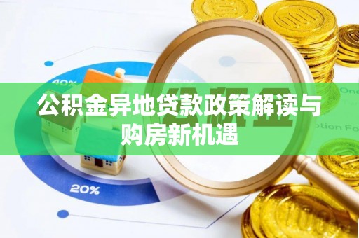 闻喜公积金异地贷款政策解读与购房新机遇