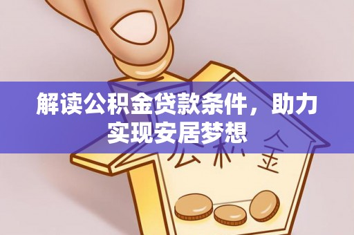 闻喜解读公积金贷款条件，助力实现安居梦想