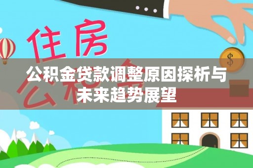 闻喜公积金贷款调整原因探析与未来趋势展望