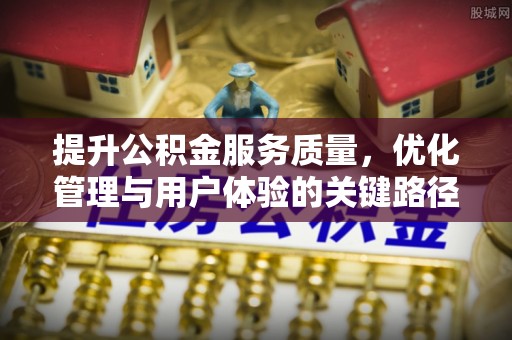 闻喜提升公积金服务质量，优化管理与用户体验的关键路径