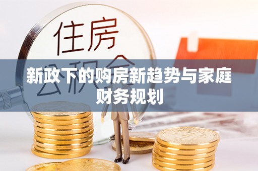 闻喜新政下的购房新趋势与家庭财务规划