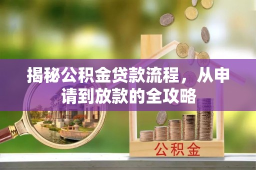 闻喜揭秘公积金贷款流程，从申请到放款的全攻略