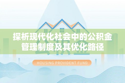 闻喜探析现代化社会中的公积金管理制度及其优化路径