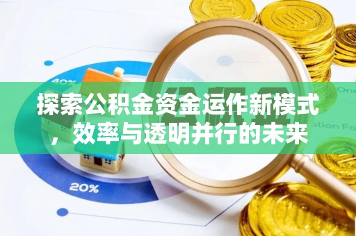 闻喜探索公积金资金运作新模式，效率与透明并行的未来