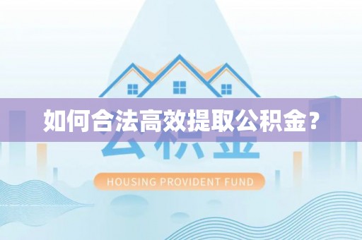 闻喜如何合法高效提取公积金？