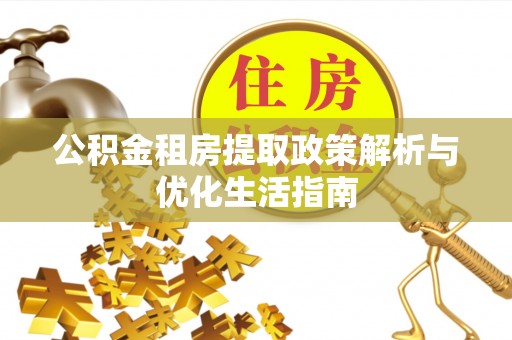 闻喜公积金租房提取政策解析与优化生活指南