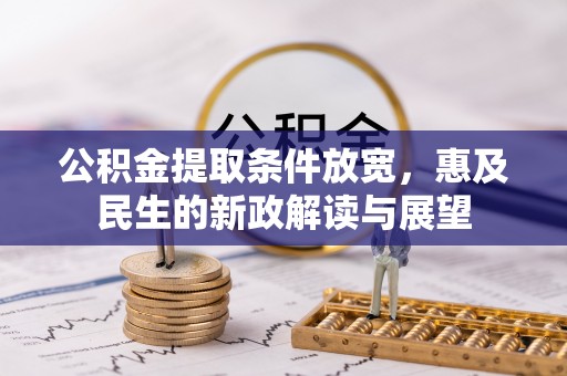 闻喜公积金提取条件放宽，惠及民生的新政解读与展望