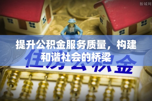 闻喜提升公积金服务质量，构建和谐社会的桥梁