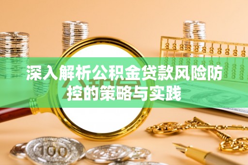 闻喜深入解析公积金贷款风险防控的策略与实践