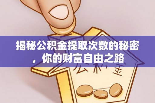 闻喜揭秘公积金提取次数的秘密，你的财富自由之路