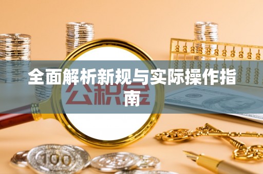 闻喜全面解析新规与实际操作指南