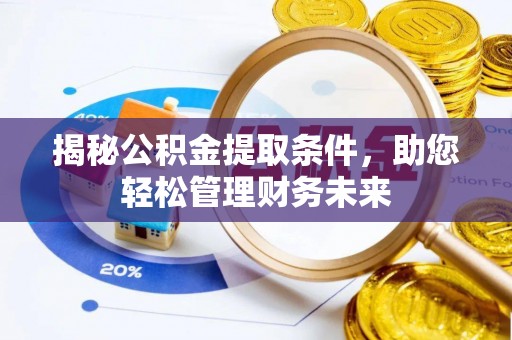 闻喜揭秘公积金提取条件，助您轻松管理财务未来