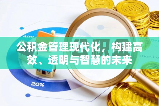 闻喜公积金管理现代化，构建高效、透明与智慧的未来