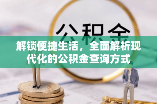 闻喜解锁便捷生活，全面解析现代化的公积金查询方式