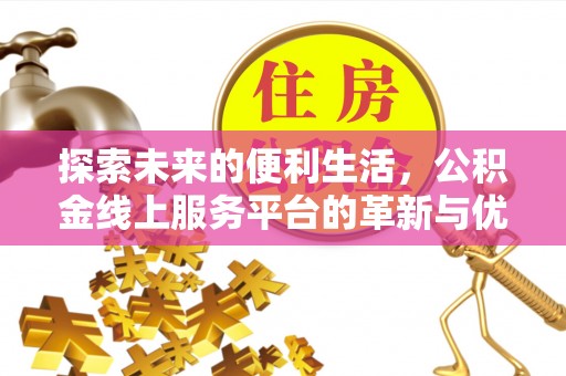 闻喜探索未来的便利生活，公积金线上服务平台的革新与优势