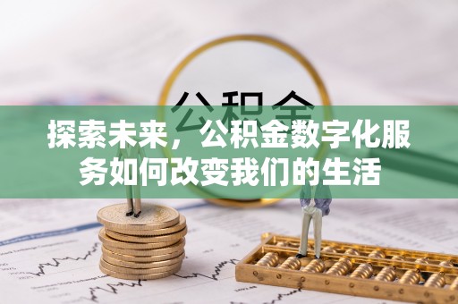 闻喜探索未来，公积金数字化服务如何改变我们的生活