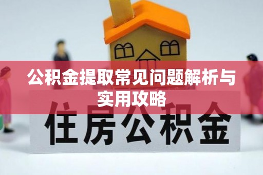 闻喜公积金提取常见问题解析与实用攻略