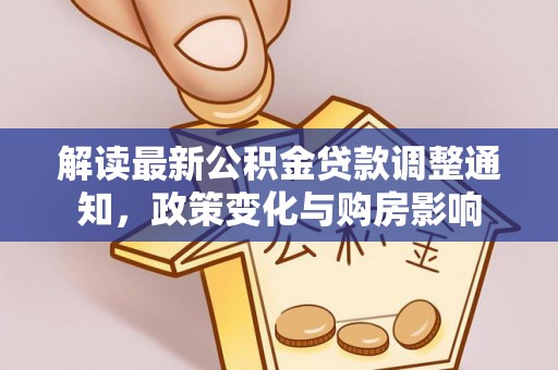 闻喜解读最新公积金贷款调整通知，政策变化与购房影响