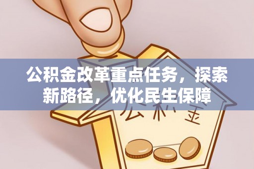 闻喜公积金改革重点任务，探索新路径，优化民生保障