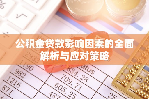 闻喜公积金贷款影响因素的全面解析与应对策略