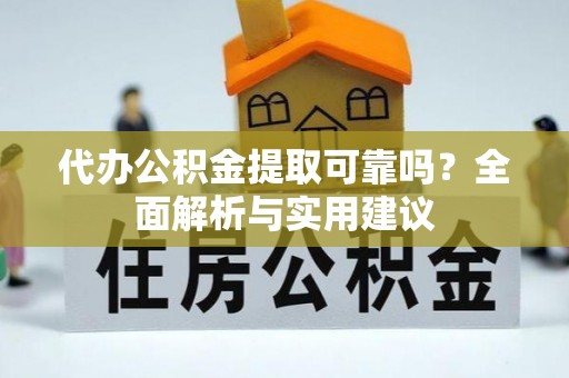 闻喜代办公积金提取可靠吗？全面解析与实用建议