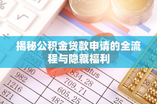 闻喜揭秘公积金贷款申请的全流程与隐藏福利