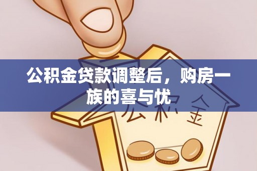 闻喜公积金贷款调整后，购房一族的喜与忧