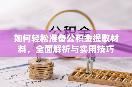 闻喜如何轻松准备公积金提取材料，全面解析与实用技巧