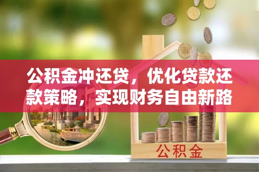 闻喜公积金冲还贷，优化贷款还款策略，实现财务自由新路径