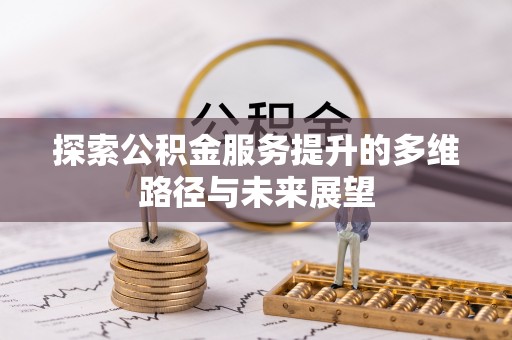 闻喜探索公积金服务提升的多维路径与未来展望