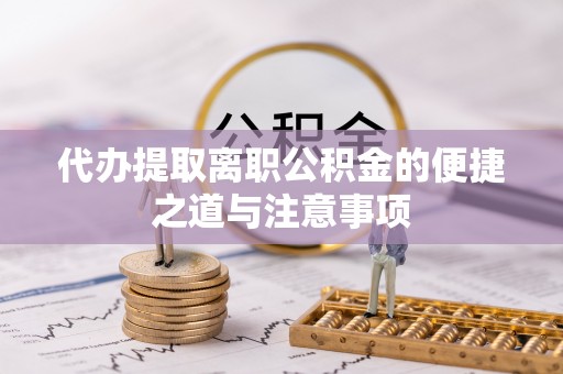 闻喜代办提取离职公积金的便捷之道与注意事项