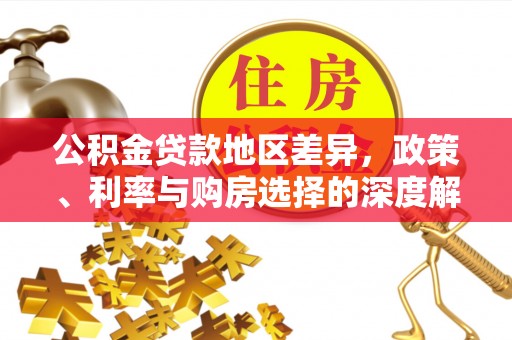 闻喜公积金贷款地区差异，政策、利率与购房选择的深度解析
