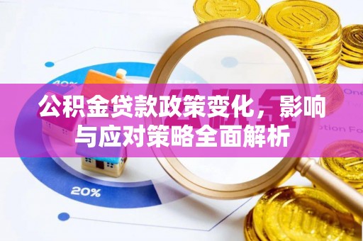 闻喜公积金贷款政策变化，影响与应对策略全面解析