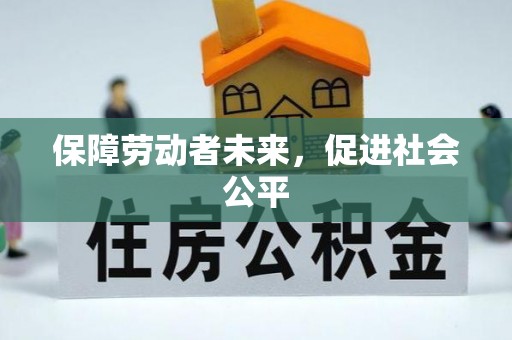 闻喜保障劳动者未来，促进社会公平