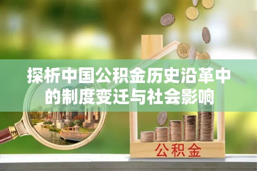 闻喜探析中国公积金历史沿革中的制度变迁与社会影响