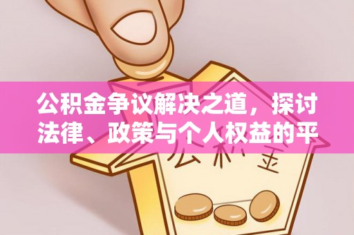 闻喜公积金争议解决之道，探讨法律、政策与个人权益的平衡