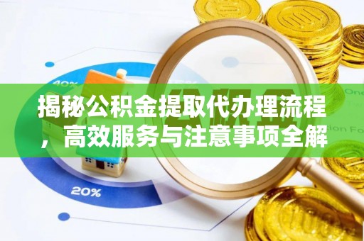闻喜揭秘公积金提取代办理流程，高效服务与注意事项全解析