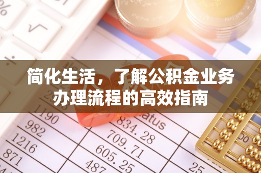 闻喜简化生活，了解公积金业务办理流程的高效指南