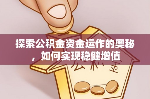 闻喜探索公积金资金运作的奥秘，如何实现稳健增值